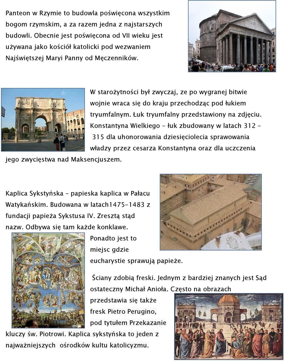 W starożytności był zwyczaj, ze po wygranej bitwie wojnie wraca się do kraju przechodząc pod łukiem tryumfalnym. Łuk tryumfalny przedstawiony na zdjęciu.