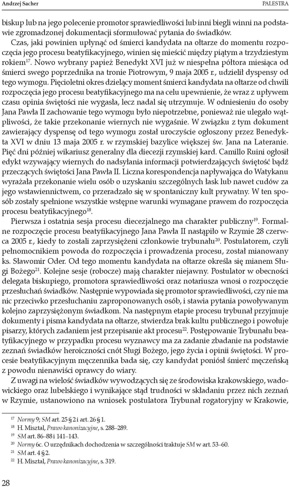 Nowo wybrany papież Benedykt XVI już w niespełna półtora miesiąca od śmierci swego poprzednika na tronie Piotrowym, 9 maja 2005 r., udzielił dyspensy od tego wymogu.