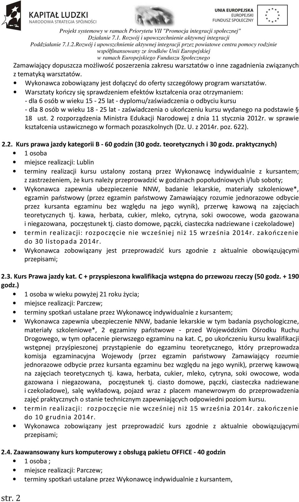 Warsztaty kończy się sprawdzeniem efektów kształcenia oraz otrzymaniem: - dla 6 osób w wieku 15-25 lat - dyplomu/zaświadczenia o odbyciu kursu - dla 8 osób w wieku 18-25 lat - zaświadczenia o