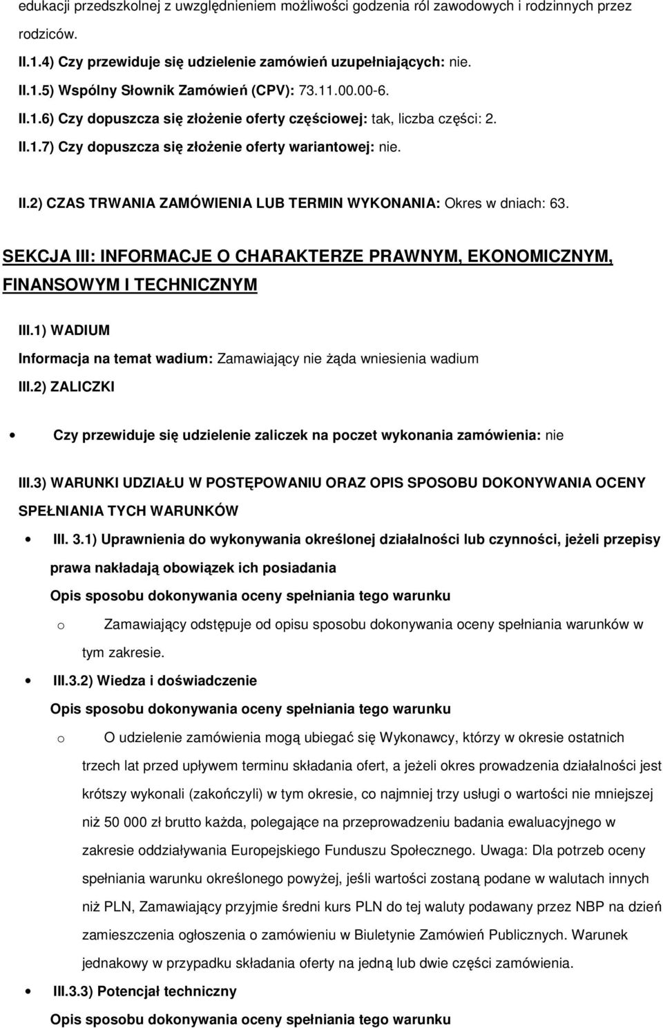 SEKCJA III: INFORMACJE O CHARAKTERZE PRAWNYM, EKONOMICZNYM, FINANSOWYM I TECHNICZNYM III.1) WADIUM Informacja na temat wadium: Zamawiający nie żąda wniesienia wadium III.