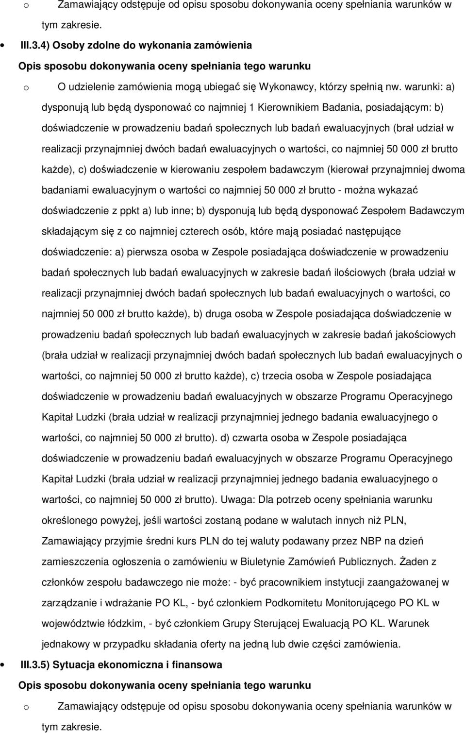 warunki: a) dysponują lub będą dysponować co najmniej 1 Kierownikiem Badania, posiadającym: b) doświadczenie w prowadzeniu badań społecznych lub badań ewaluacyjnych (brał udział w realizacji