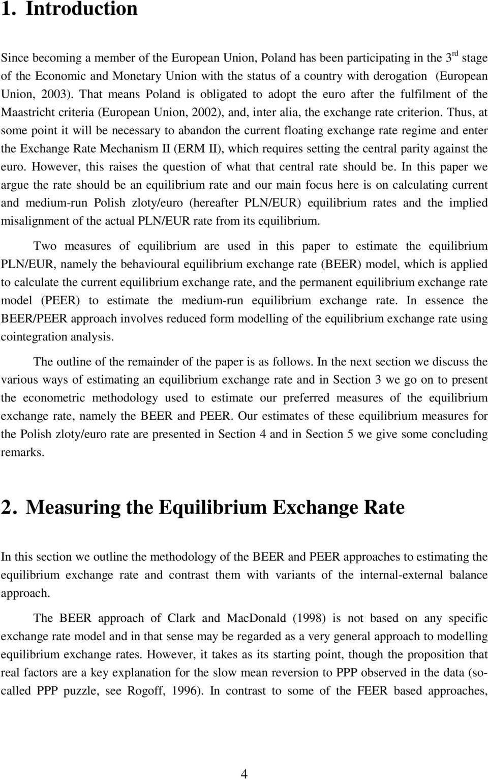 Thus, a some poin i will be necessary o abandon he curren floaing exchange rae regime and ener he Exchange Rae Mechanism II (ERM II), which requires seing he cenral pariy agains he euro.
