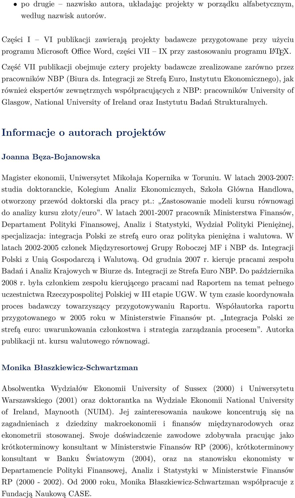 Część VII publikacji obejmuje czery projeky badawcze zrealizowane zarówno przez pracowników NBP (Biura ds.