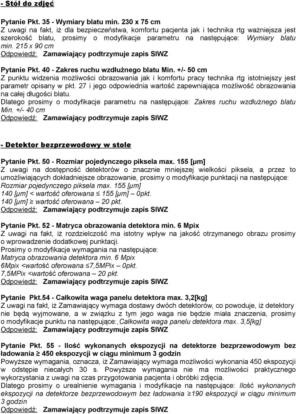 215 x 90 cm Pkt. 40 - Zakres ruchu wzdłużnego blatu Min. +/- 50 cm Z punktu widzenia możliwości obrazowania jak i komfortu pracy technika rtg istotniejszy jest parametr opisany w pkt.