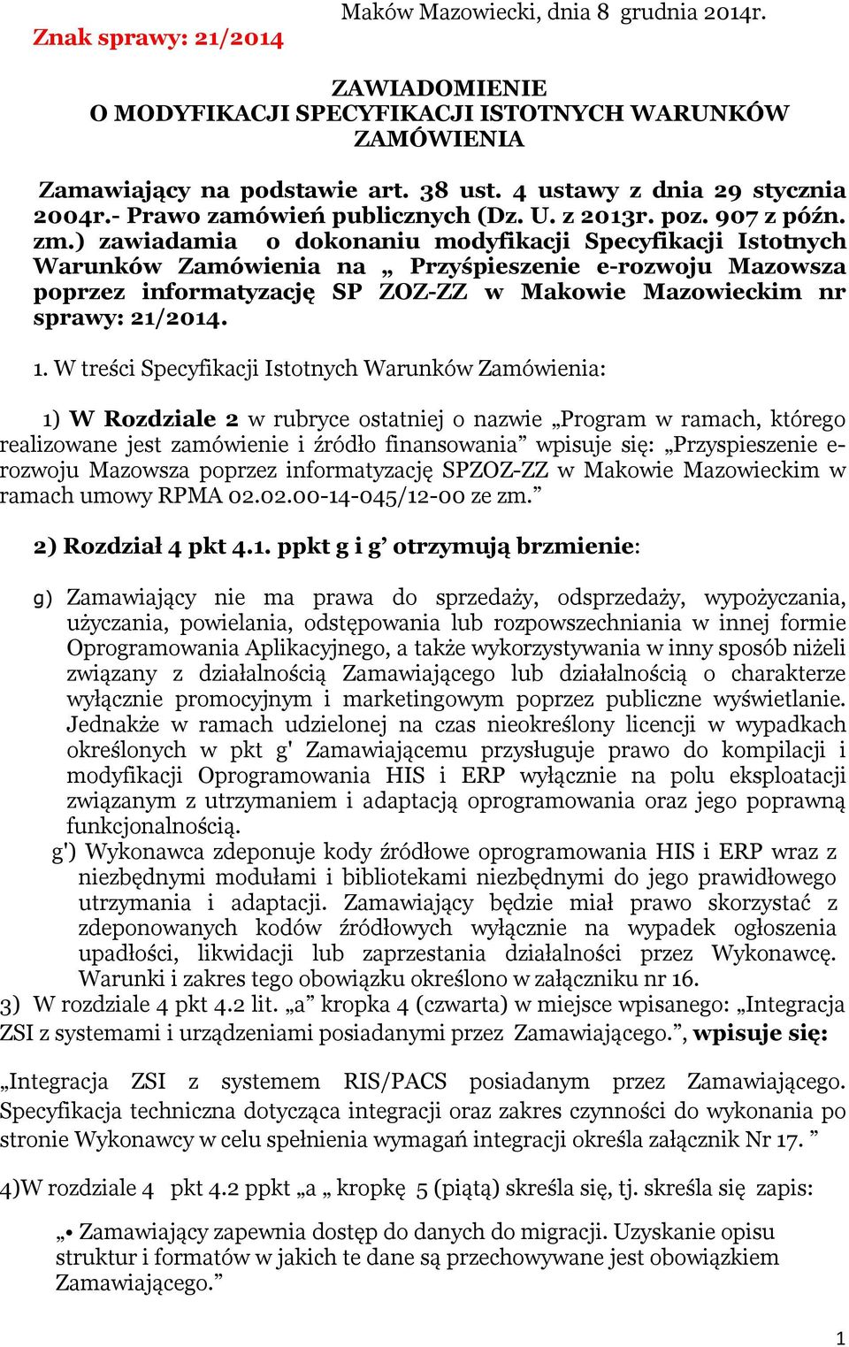 ) zawiadamia o dokonaniu modyfikacji Specyfikacji Istotnych Warunków Zamówienia na Przyśpieszenie e-rozwoju Mazowsza poprzez informatyzację SP ZOZ-ZZ w Makowie Mazowieckim nr sprawy: 21/2014. 1.