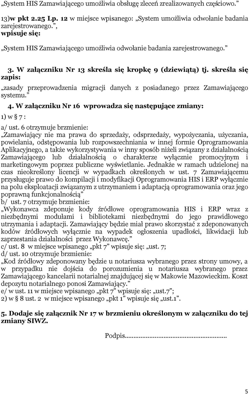 skreśla się zapis: zasady przeprowadzenia migracji danych z posiadanego przez Zamawiającego systemu. 4. W załączniku Nr 16 wprowadza się następujące zmiany: 1) w 7 : a/ ust.