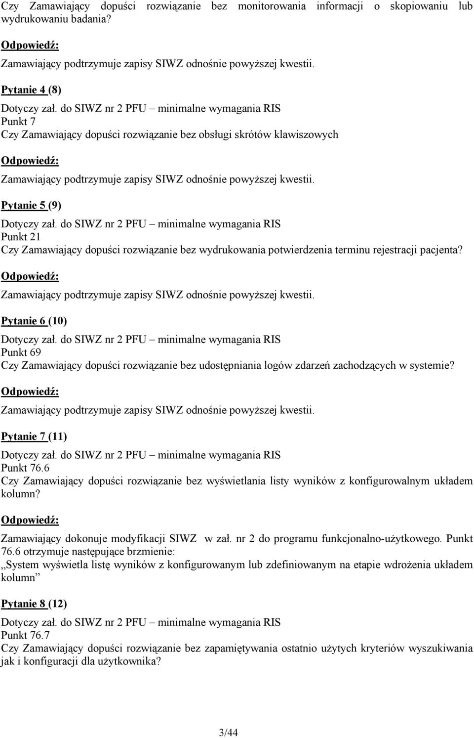 Pytanie 5 (9) Dotyczy zał. do SIWZ nr 2 PFU minimalne wymagania RIS Punkt 21 Czy Zamawiający dopuści rozwiązanie bez wydrukowania potwierdzenia terminu rejestracji pacjenta?