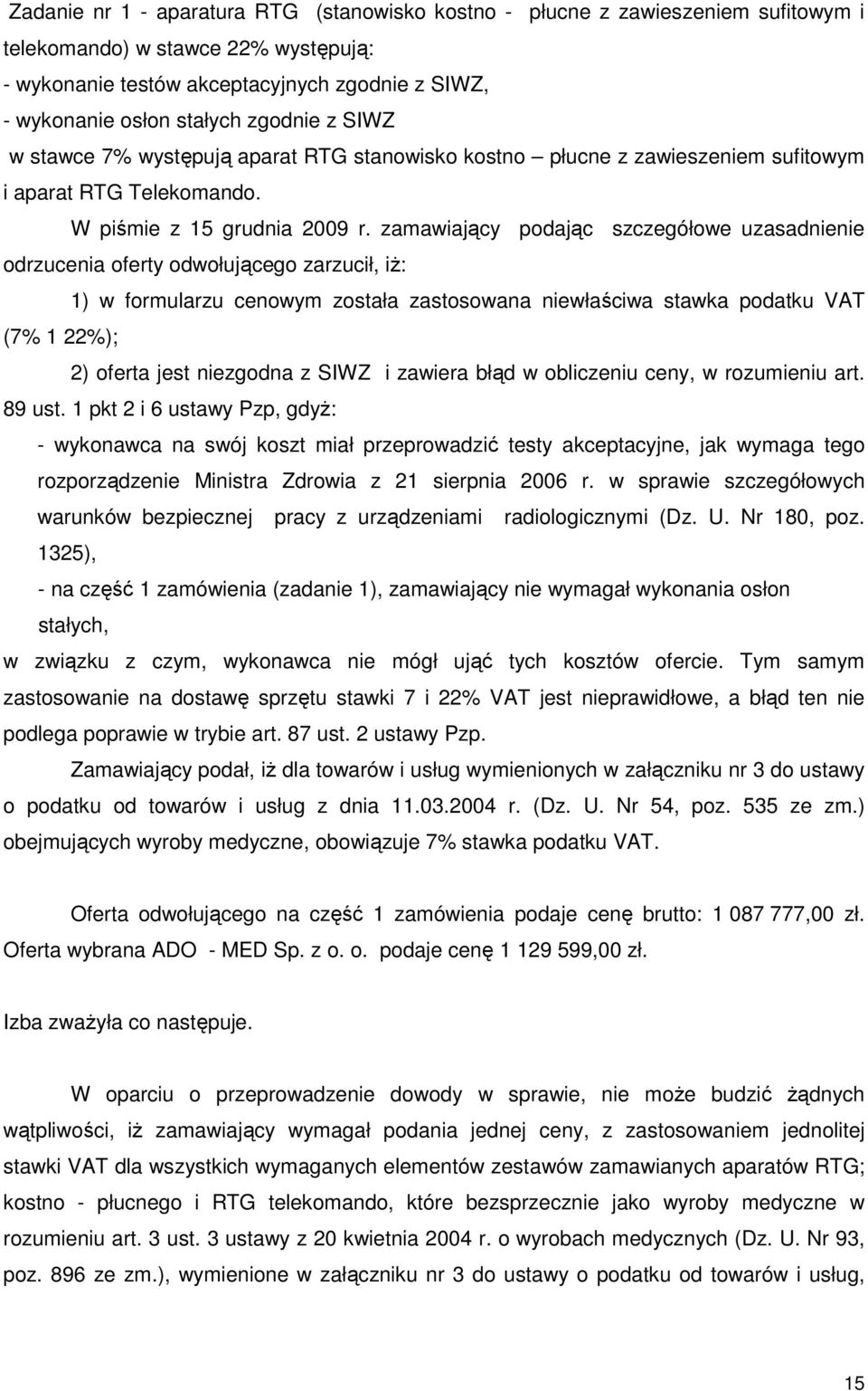 zamawiający podając szczegółowe uzasadnienie odrzucenia oferty odwołującego zarzucił, iŝ: 1) w formularzu cenowym została zastosowana niewłaściwa stawka podatku VAT (7% 1 22%); 2) oferta jest