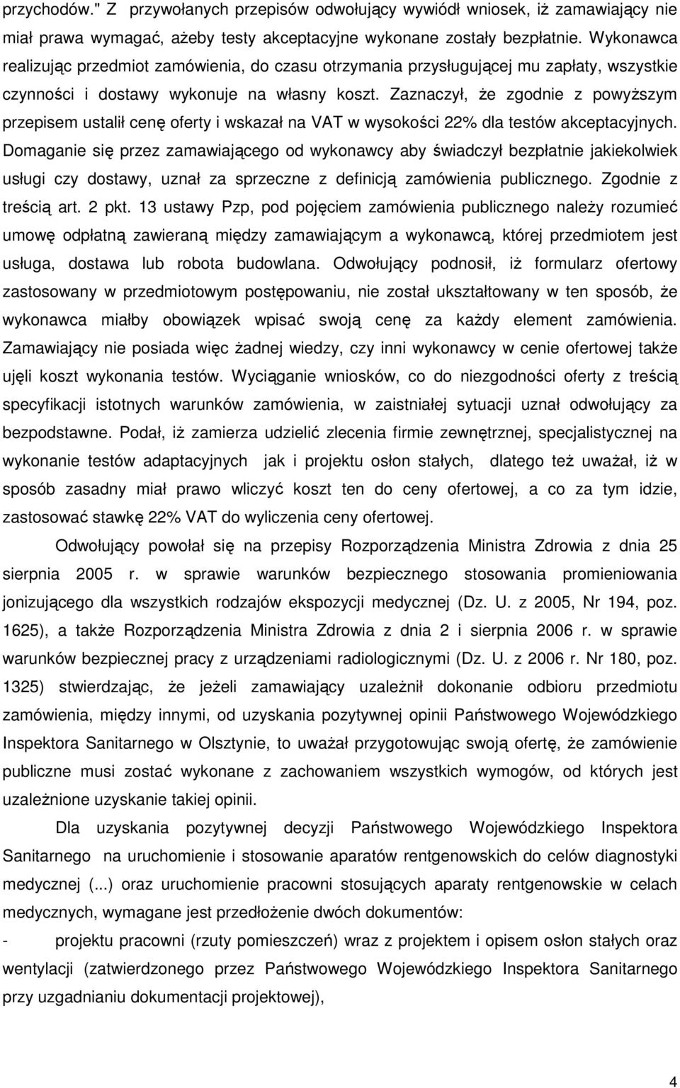 Zaznaczył, Ŝe zgodnie z powyŝszym przepisem ustalił cenę oferty i wskazał na VAT w wysokości 22% dla testów akceptacyjnych.