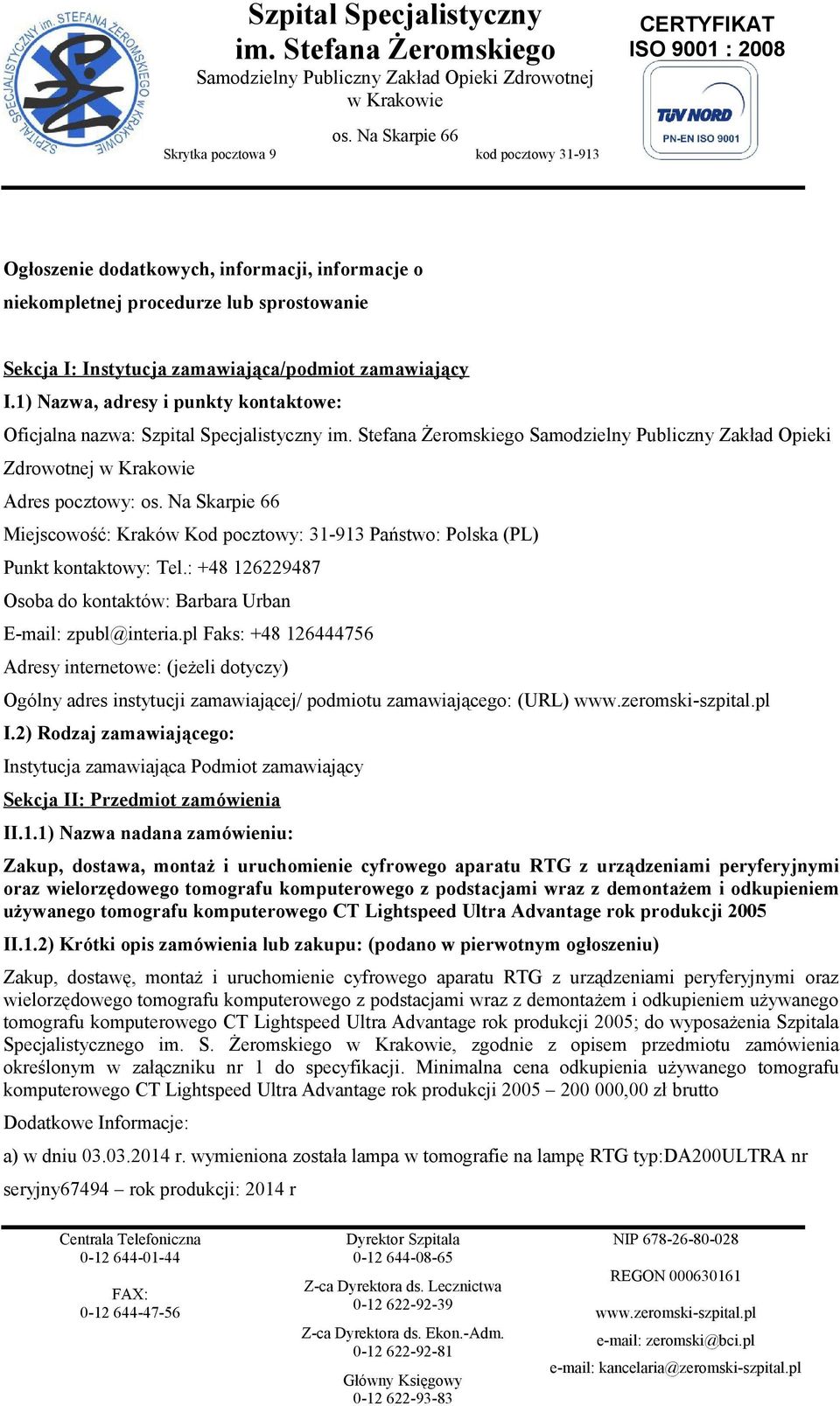 1) Nazwa, adresy i punkty kontaktowe: Oficjalna nazwa: Szpital Specjalistyczny Samodzielny Publiczny Zakład Opieki Zdrowotnej w Krakowie Adres pocztowy: Miejscowość: Kraków Kod pocztowy: 31-913