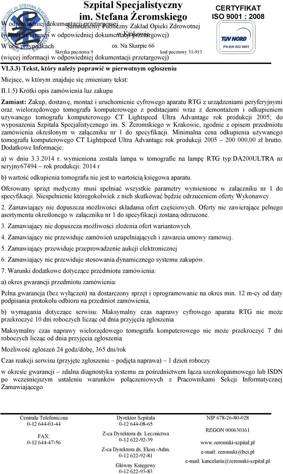 913 (więcej informacji w odpowiedniej dokumentacji przetargowej) VI.3.3) Tekst, który należy poprawić w pierwotnym ogłoszeniu Miejsce, w którym znajduje się zmieniany tekst: II.1.5) Krótki opis