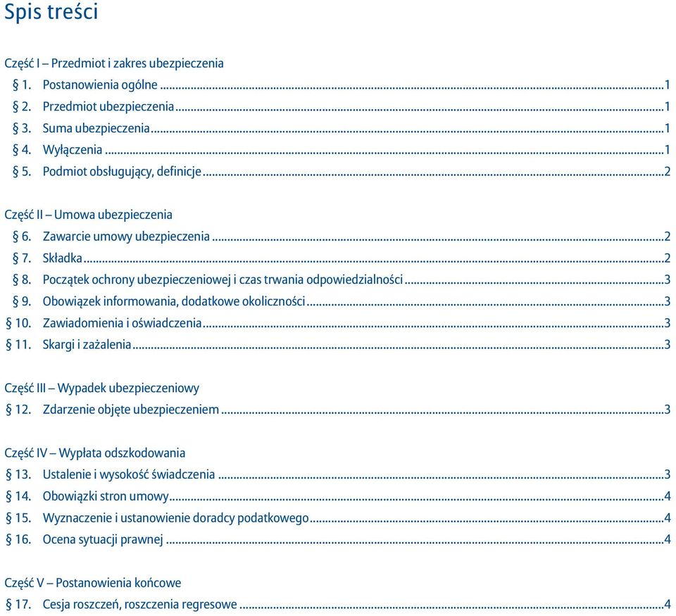 Obowiązek informowania, dodatkowe okoliczności...3 10. Zawiadomienia i oświadczenia...3 1 Skargi i zażalenia...3 Część III Wypadek ubezpieczeniowy 1 Zdarzenie objęte ubezpieczeniem.