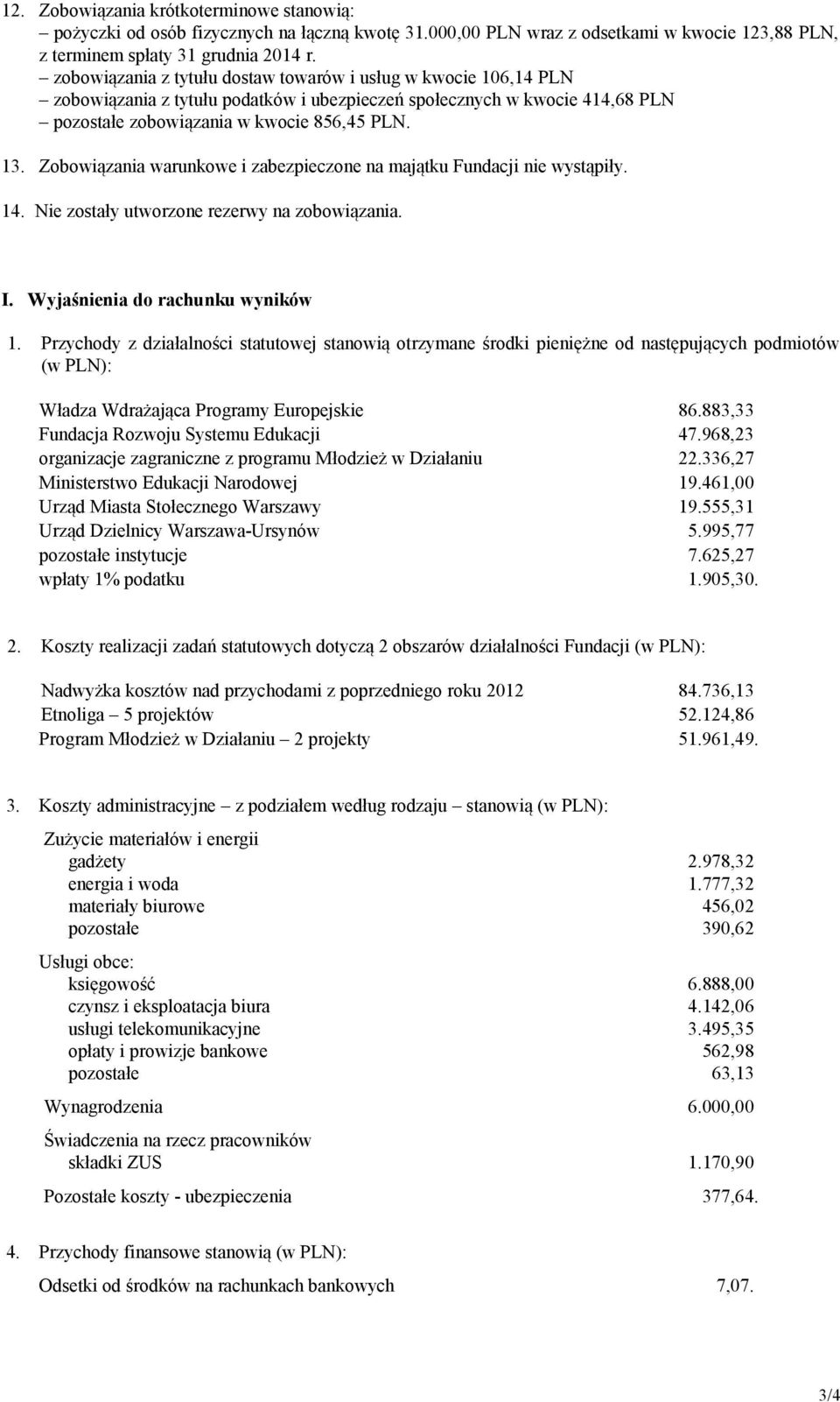 Zobowiązania warunkowe i zabezpieczone na majątku Fundacji nie wystąpiły. 14. Nie zostały utworzone rezerwy na zobowiązania. I. Wyjaśnienia do rachunku wyników 1.