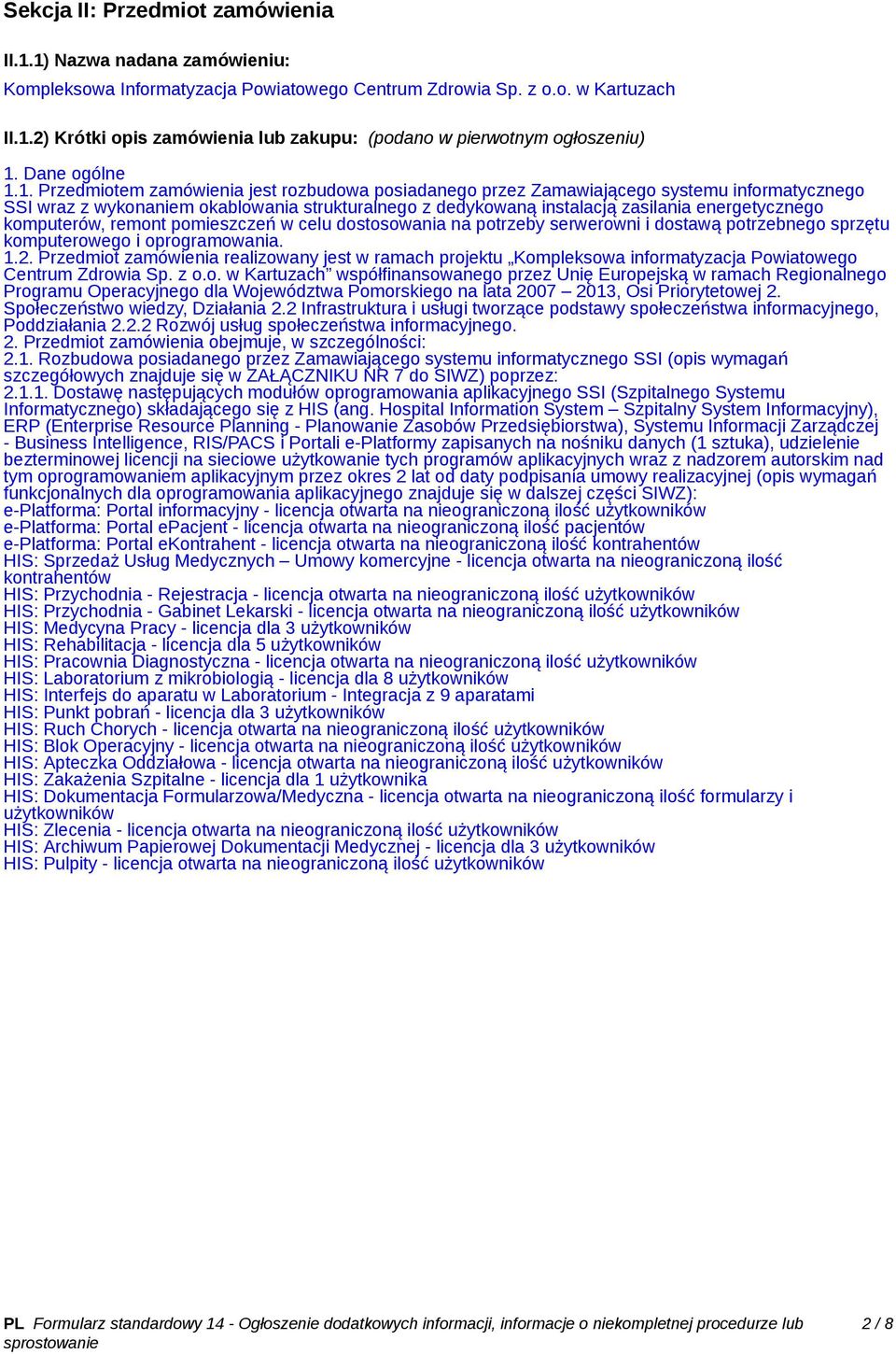 1. Przedmiotem zamówienia jest rozbudowa posiadanego przez Zamawiającego systemu informatycznego SSI wraz z wykonaniem okablowania strukturalnego z dedykowaną instalacją zasilania energetycznego