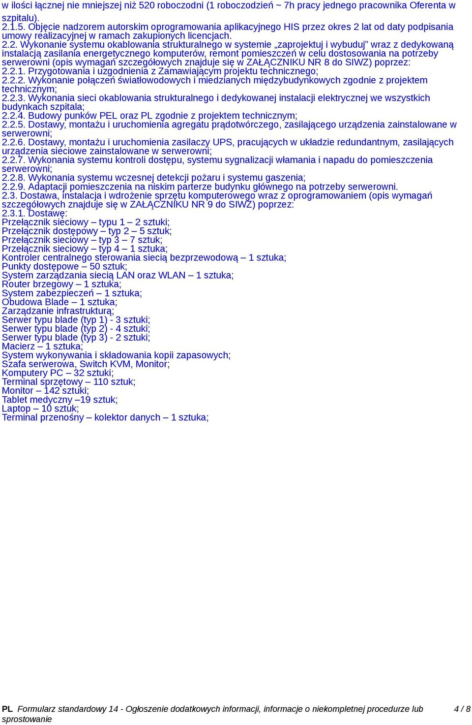 serwerowni (opis wymagań szczegółowych znajduje się w ZAŁĄCZNIKU NR 8 do SIWZ) poprzez: 2.2.1. Przygotowania i uzgodnienia z Zamawiającym projektu technicznego; 2.2.2. Wykonanie połączeń światłowodowych i miedzianych międzybudynkowych zgodnie z projektem technicznym; 2.