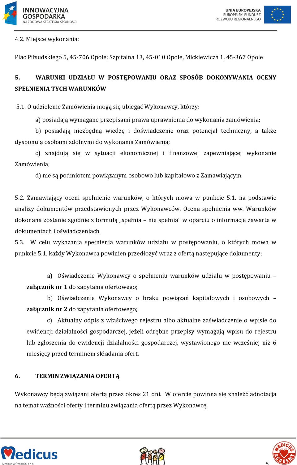 O udzielenie Zamówienia mogą się ubiegać Wykonawcy, którzy: a) posiadają wymagane przepisami prawa uprawnienia do wykonania zamówienia; b) posiadają niezbędną wiedzę i doświadczenie oraz potencjał