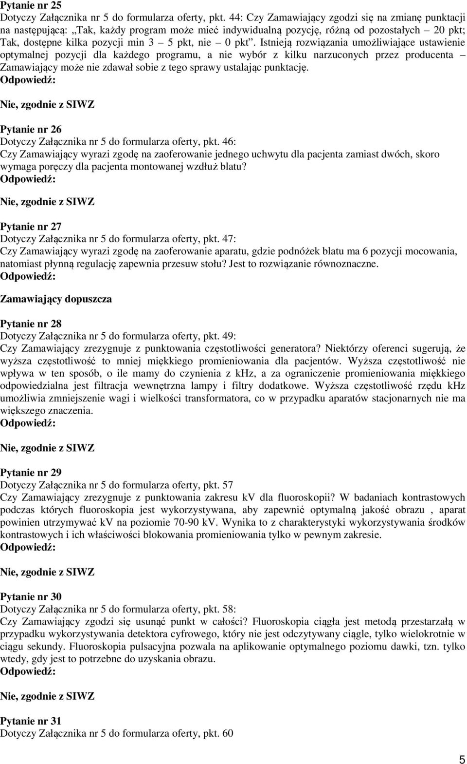 Istnieją rozwiązania umożliwiające ustawienie optymalnej pozycji dla każdego programu, a nie wybór z kilku narzuconych przez producenta Zamawiający może nie zdawał sobie z tego sprawy ustalając