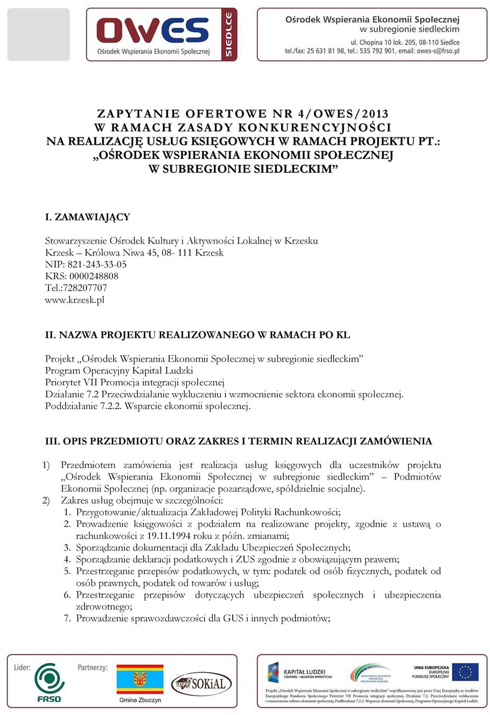 NAZWA PROJEKTU REALIZOWANEGO W RAMACH PO KL Projekt Ośrodek Wspierania Ekonomii Społecznej w subregionie siedleckim Program Operacyjny Kapitał Ludzki Priorytet VII Promocja integracji społecznej