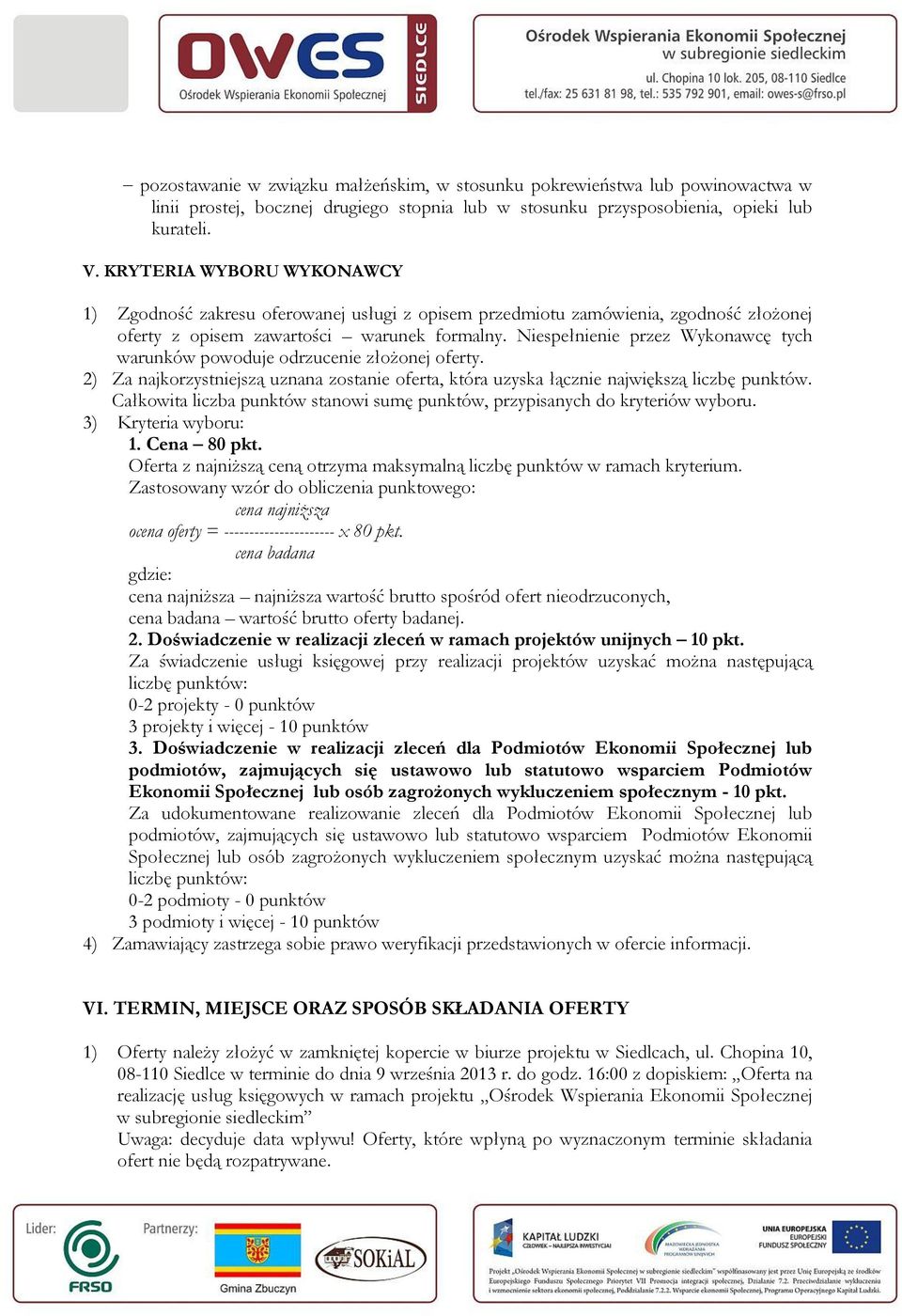 Niespełnienie przez Wykonawcę tych warunków powoduje odrzucenie złożonej oferty. 2) Za najkorzystniejszą uznana zostanie oferta, która uzyska łącznie największą liczbę punktów.