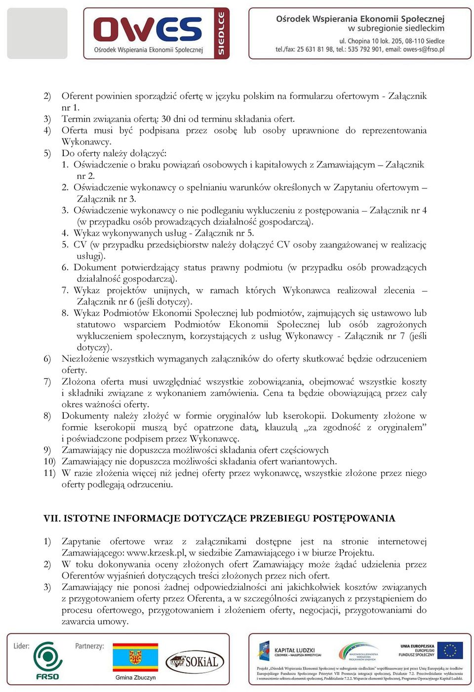 Oświadczenie o braku powiązań osobowych i kapitałowych z Zamawiającym Załącznik nr 2. 2. Oświadczenie wykonawcy o spełnianiu warunków określonych w Zapytaniu ofertowym Załącznik nr 3.