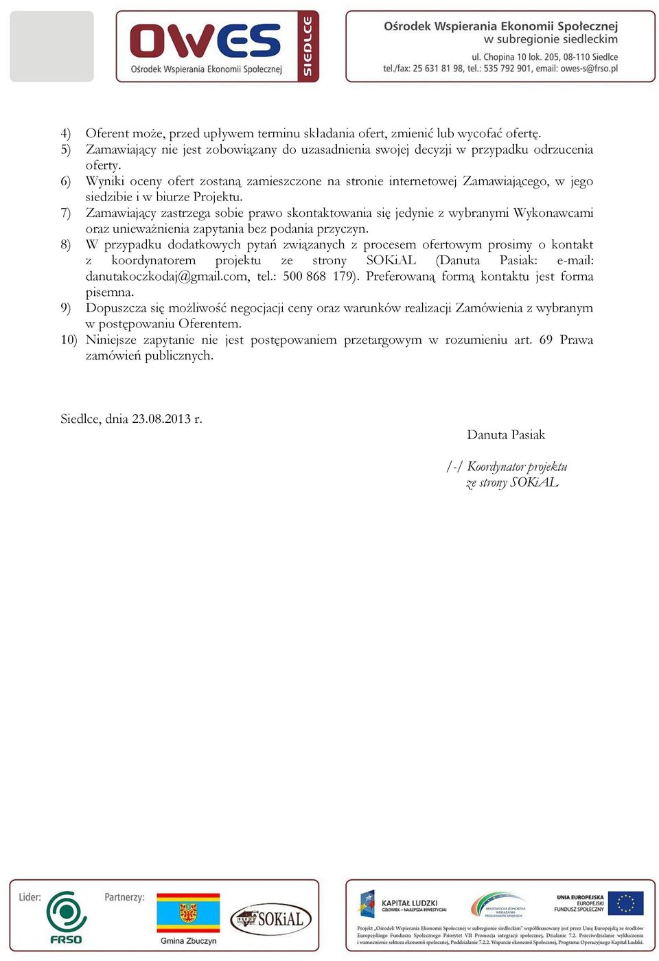 7) Zamawiający zastrzega sobie prawo skontaktowania się jedynie z wybranymi Wykonawcami oraz unieważnienia zapytania bez podania przyczyn.