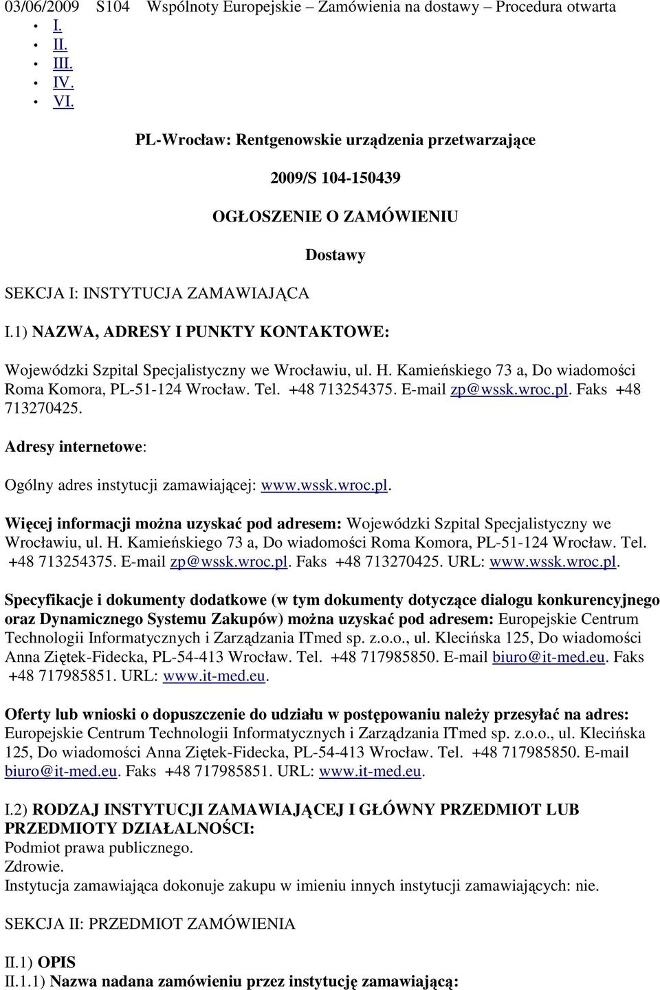 1) NAZWA, ADRESY I PUNKTY KONTAKTOWE: Wojewódzki Szpital Specjalistyczny we Wrocławiu, ul. H. Kamieńskiego 73 a, Do wiadomości Roma Komora, PL-51-124 Wrocław. Tel. +48 713254375. E-mail zp@wssk.wroc.