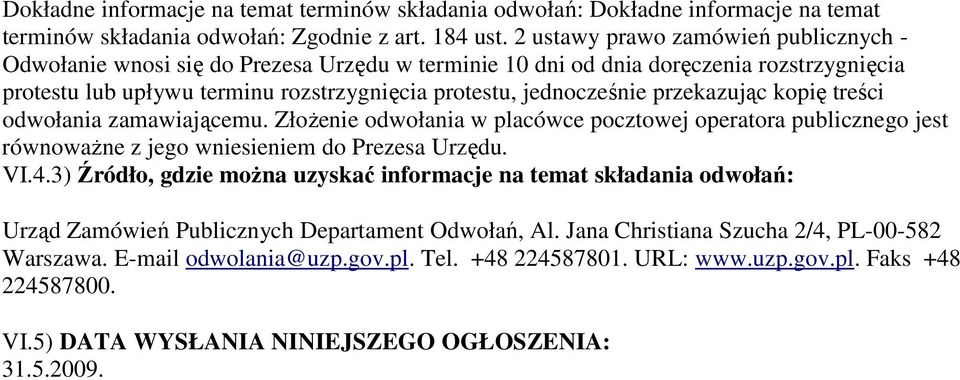 przekazując kopię treści odwołania zamawiającemu. ZłoŜenie odwołania w placówce pocztowej operatora publicznego jest równowaŝne z jego wniesieniem do Prezesa Urzędu. VI.4.