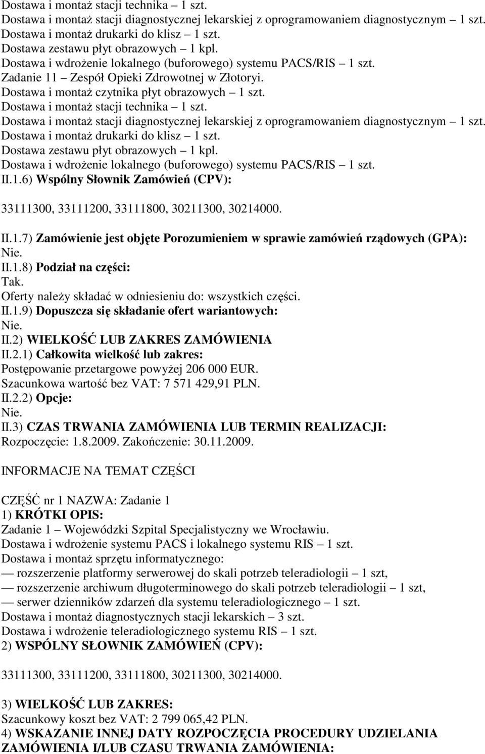 Szacunkowa wartość bez VAT: 7 571 429,91 PLN. II.2.2) Opcje: II.3) CZAS TRWANIA ZAMÓWIENIA LUB TERMIN REALIZACJI: Rozpoczęcie: 1.8.2009.