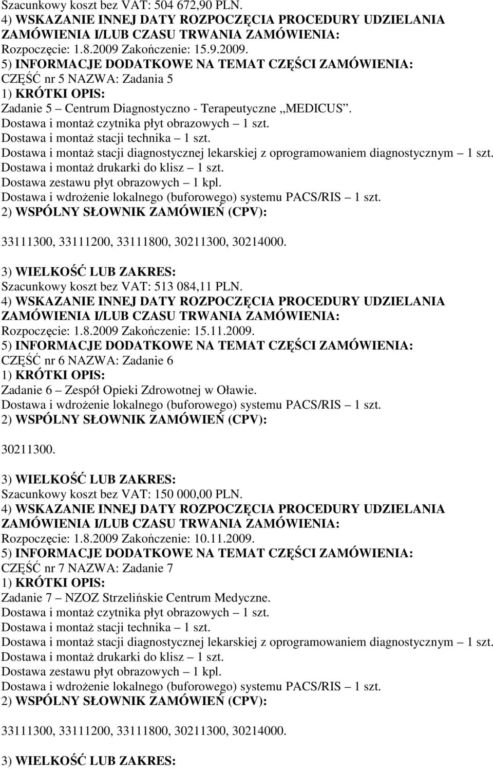 Szacunkowy koszt bez VAT: 513 084,11 PLN. Rozpoczęcie: 1.8.2009 