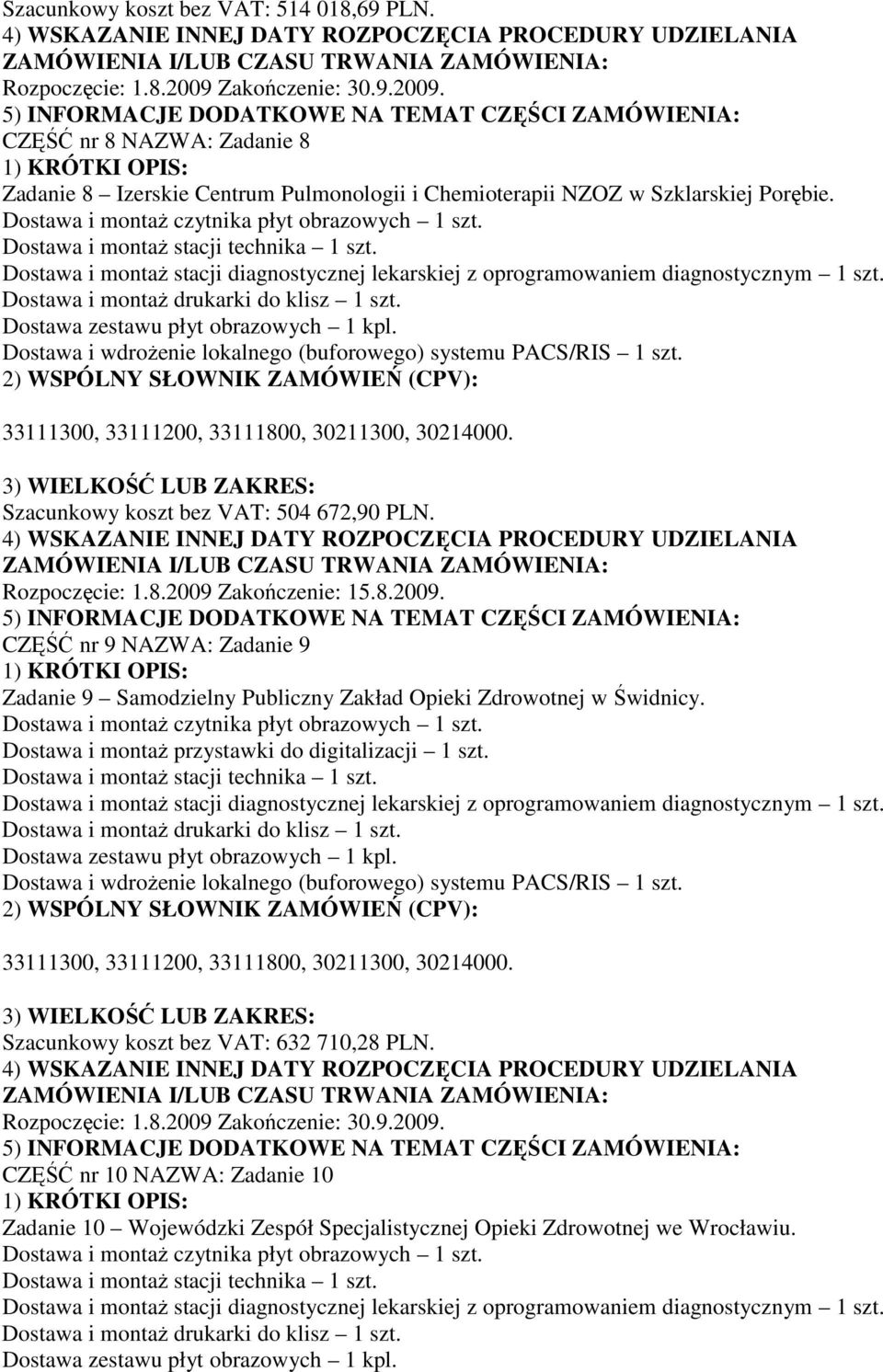 Szacunkowy koszt bez VAT: 504 672,90 PLN. Rozpoczęcie: 1.8.2009 