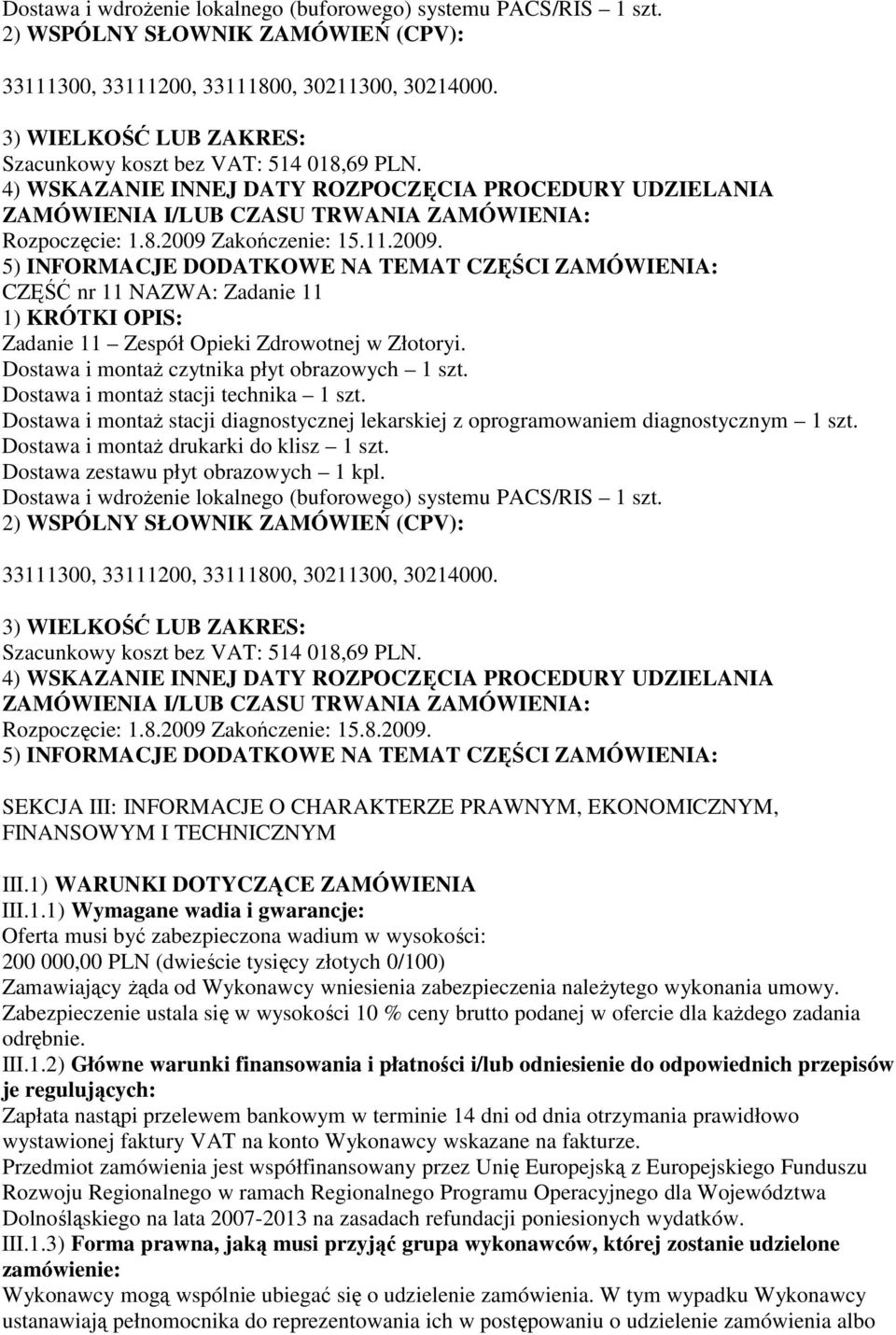 1) WARUNKI DOTYCZĄCE ZAMÓWIENIA III.1.1) Wymagane wadia i gwarancje: Oferta musi być zabezpieczona wadium w wysokości: 200 000,00 PLN (dwieście tysięcy złotych 0/100) Zamawiający Ŝąda od Wykonawcy