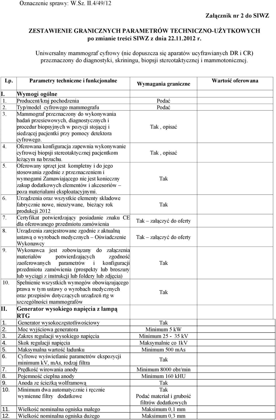 Parametry techniczne i funkcjonalne Wymagania graniczne I. Wymogi ogólne 1. Producent/kraj pochodzenia Podać 2. Typ/model cyfrowego mammografu Podać 3.