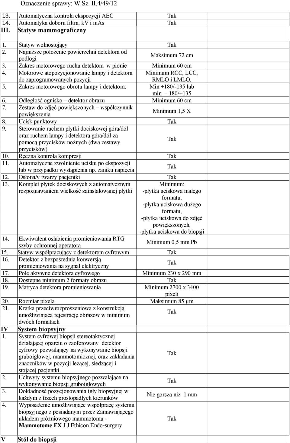 Motorowe atopozycjonowanie lampy i detektora do zaprogramowanych pozycji Minimum RCC, LCC, RMLO i LMLO. 5. Zakres motorowego obrotu lampy i detektora: Min +180/-135 lub min 180/+135 6.