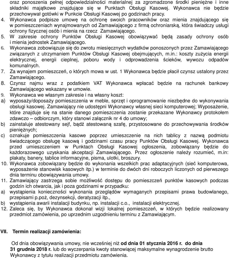 Wykonawca podpisze umowę na ochronę swoich pracowników oraz mienia znajdującego się w pomieszczeniach wynajmowanych od Zamawiającego z firmą ochroniarską, która świadczy usługi ochrony fizycznej osób