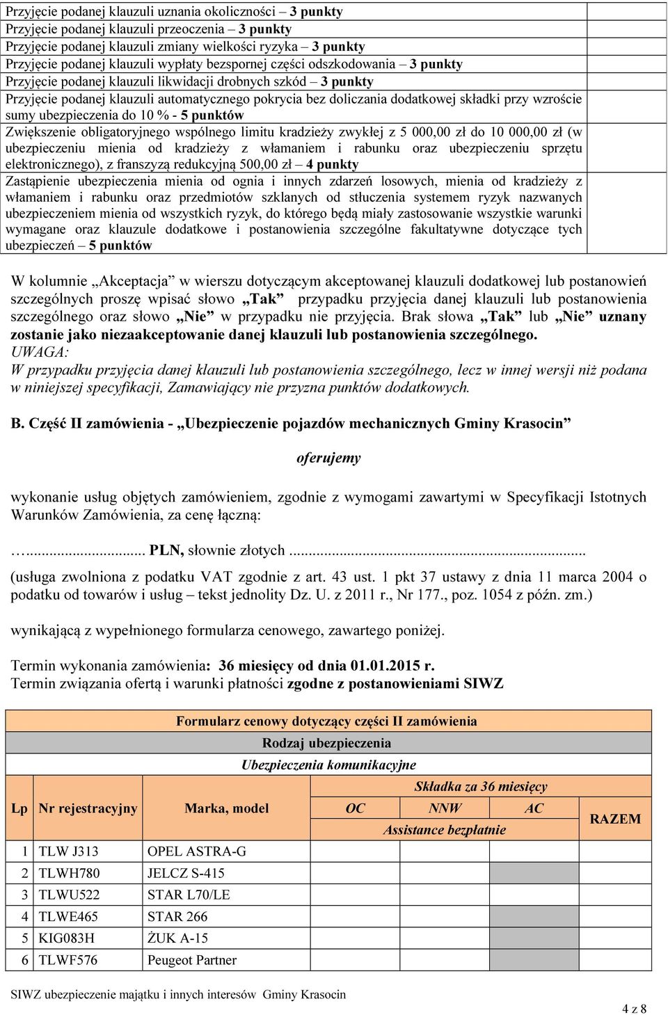wzroście sumy ubezpieczenia do 10 % - 5 punktów Zwiększenie obligatoryjnego wspólnego limitu kradzieży zwykłej z 5 000,00 zł do 10 000,00 zł (w ubezpieczeniu mienia od kradzieży z włamaniem i rabunku