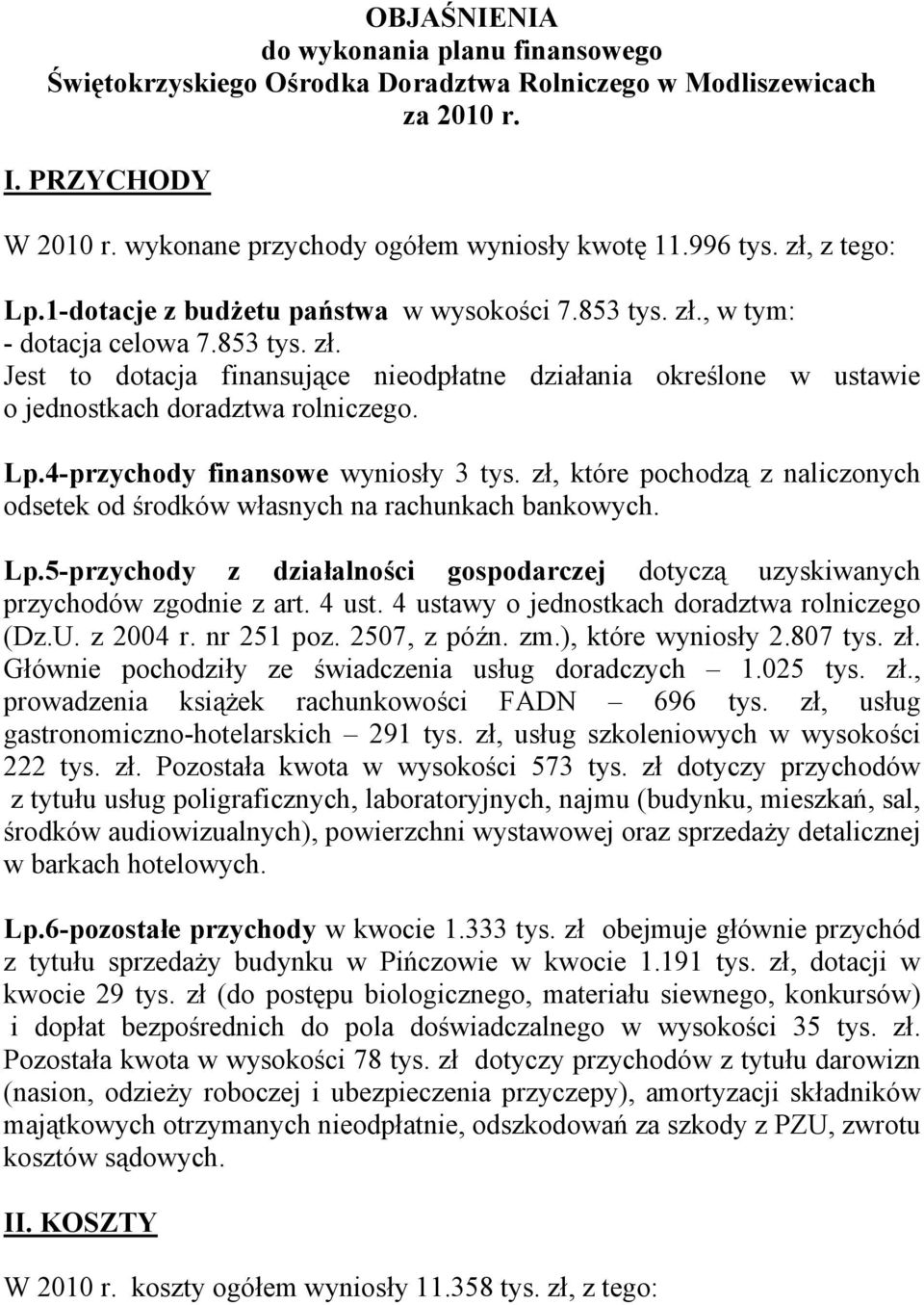 Lp.4-przychody finansowe wyniosły 3 tys. zł, które pochodzą z naliczonych odsetek od środków własnych na rachunkach bankowych. Lp.