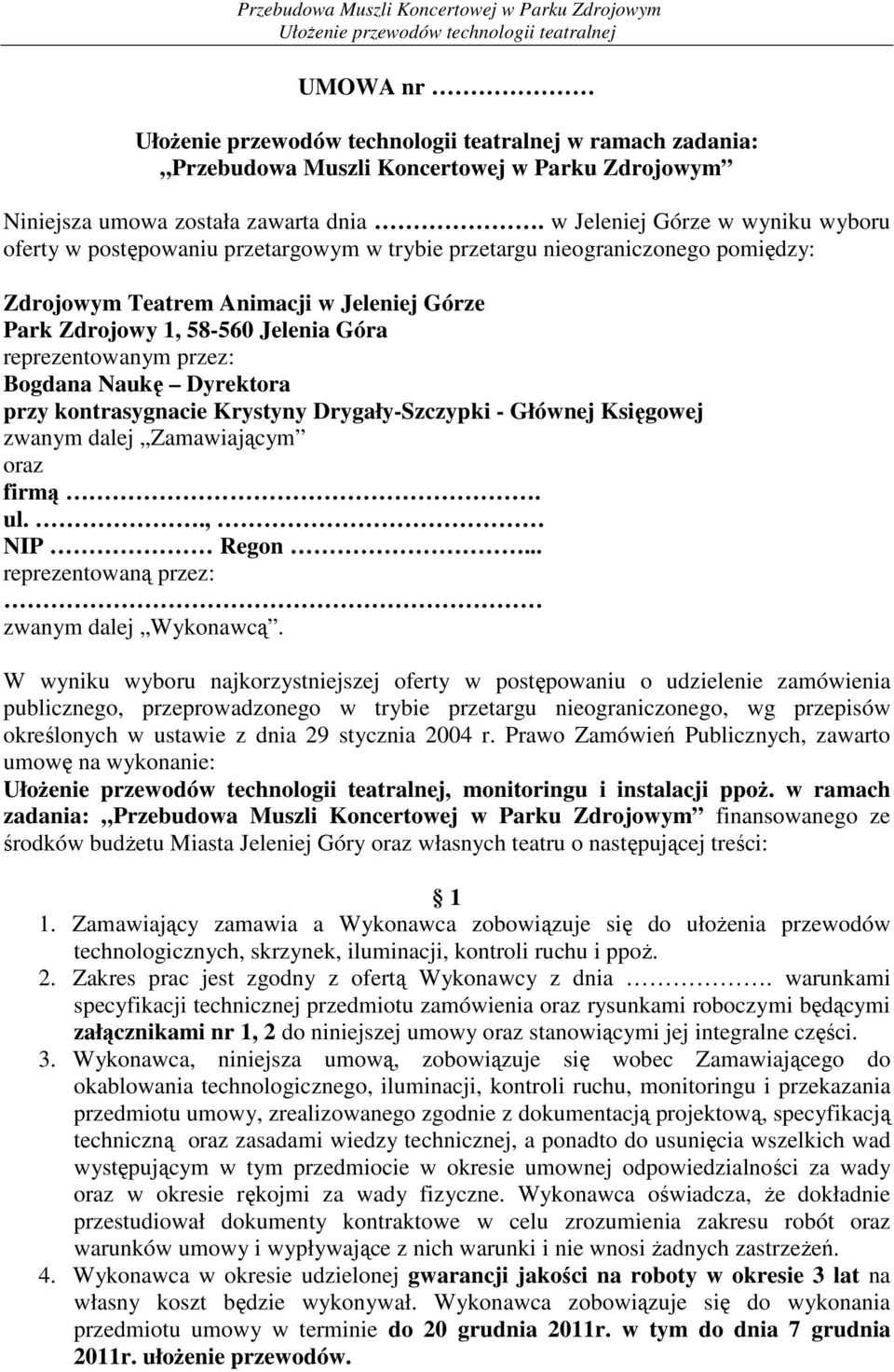 reprezentowanym przez: Bogdana Naukę Dyrektora przy kontrasygnacie Krystyny Drygały-Szczypki - Głównej Księgowej zwanym dalej Zamawiającym oraz firmą. ul.., NIP Regon.