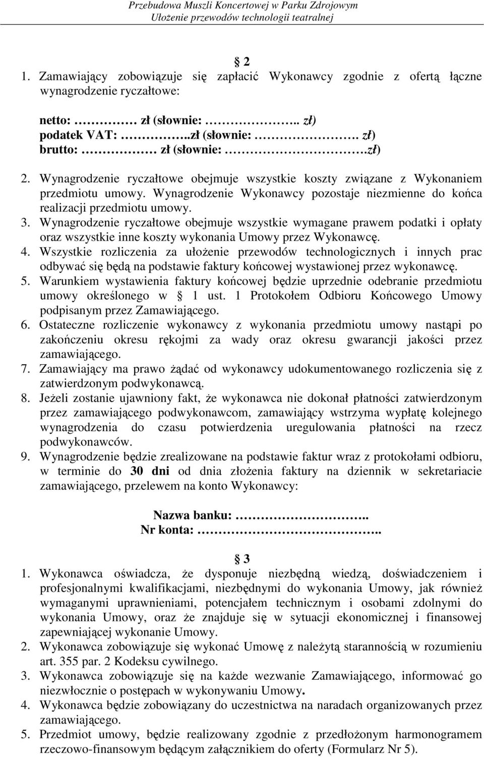 Wynagrodzenie ryczałtowe obejmuje wszystkie wymagane prawem podatki i opłaty oraz wszystkie inne koszty wykonania Umowy przez Wykonawcę. 4.