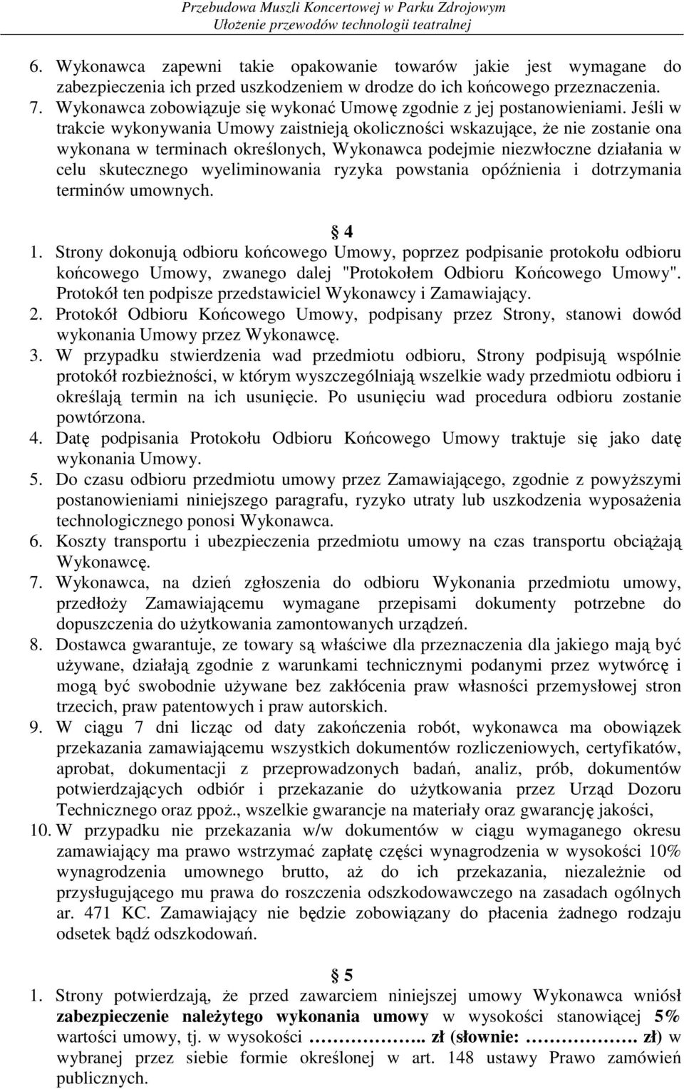 Jeśli w trakcie wykonywania Umowy zaistnieją okoliczności wskazujące, Ŝe nie zostanie ona wykonana w terminach określonych, Wykonawca podejmie niezwłoczne działania w celu skutecznego wyeliminowania