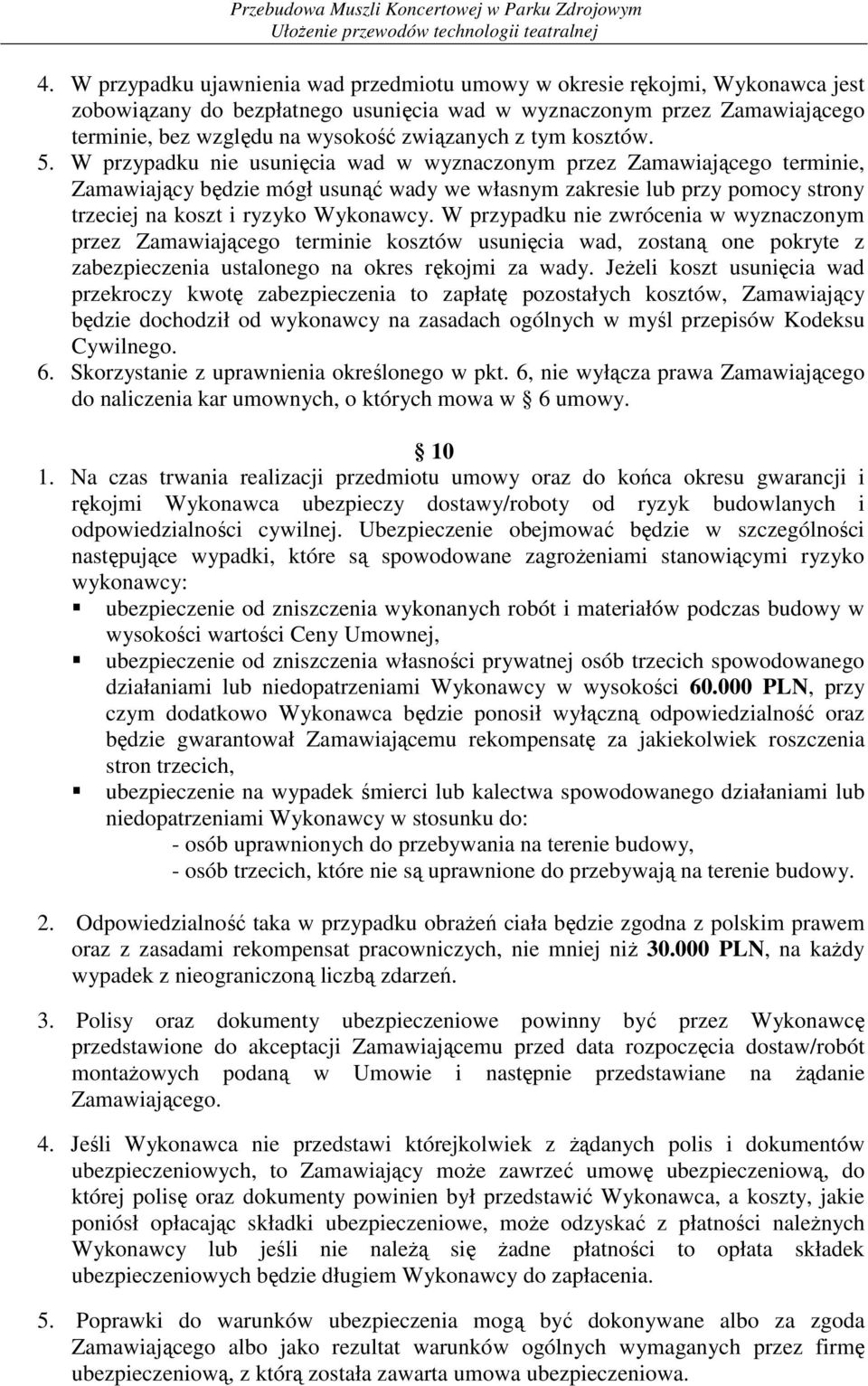 W przypadku nie usunięcia wad w wyznaczonym przez Zamawiającego terminie, Zamawiający będzie mógł usunąć wady we własnym zakresie lub przy pomocy strony trzeciej na koszt i ryzyko Wykonawcy.