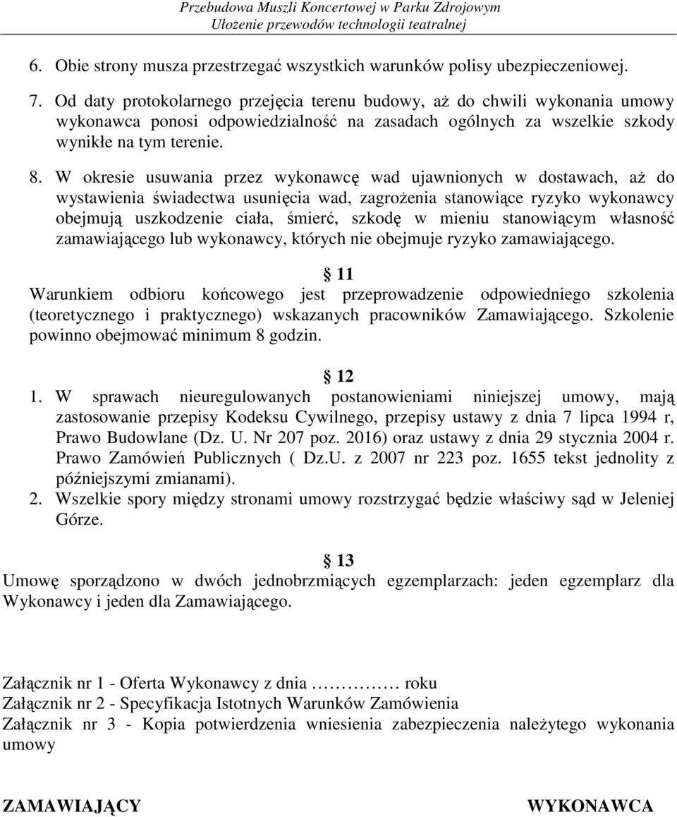 W okresie usuwania przez wykonawcę wad ujawnionych w dostawach, aŝ do wystawienia świadectwa usunięcia wad, zagroŝenia stanowiące ryzyko wykonawcy obejmują uszkodzenie ciała, śmierć, szkodę w mieniu
