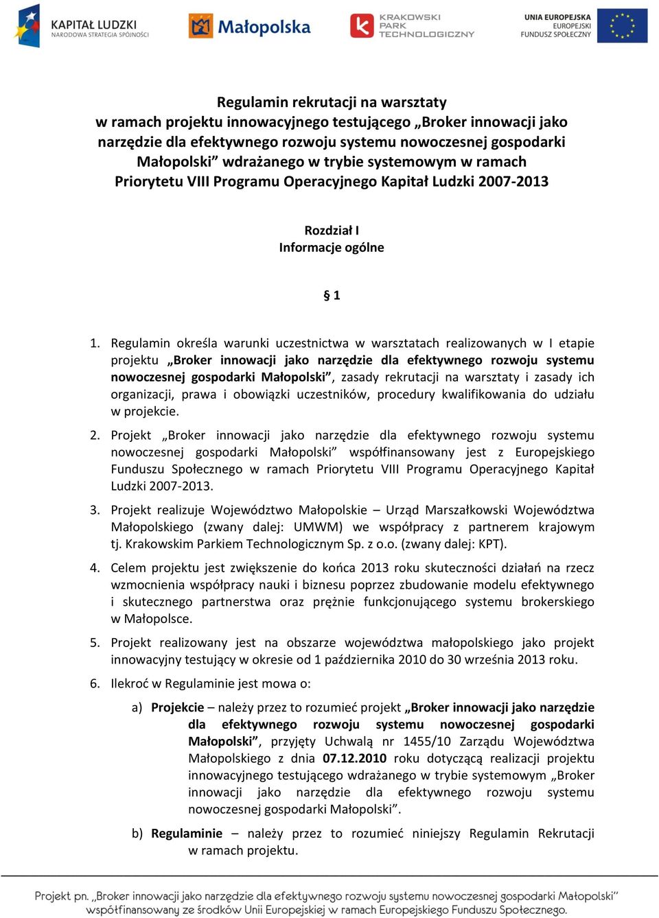 Regulamin określa warunki uczestnictwa w warsztatach realizowanych w I etapie projektu Broker innowacji jako narzędzie dla efektywnego rozwoju systemu nowoczesnej gospodarki Małopolski, zasady