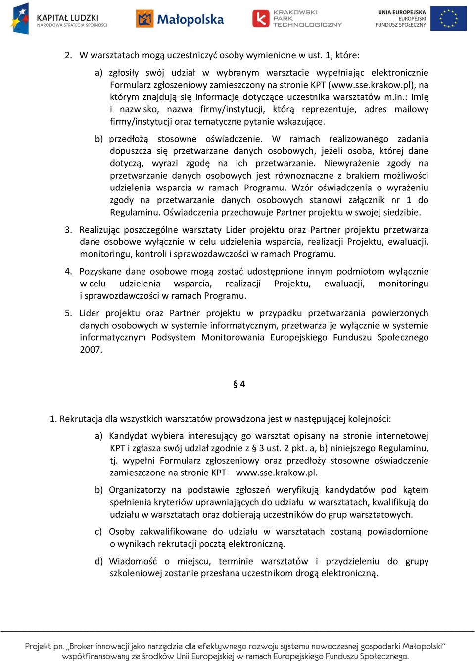 b) przedłożą stosowne oświadczenie. W ramach realizowanego zadania dopuszcza się przetwarzane danych osobowych, jeżeli osoba, której dane dotyczą, wyrazi zgodę na ich przetwarzanie.