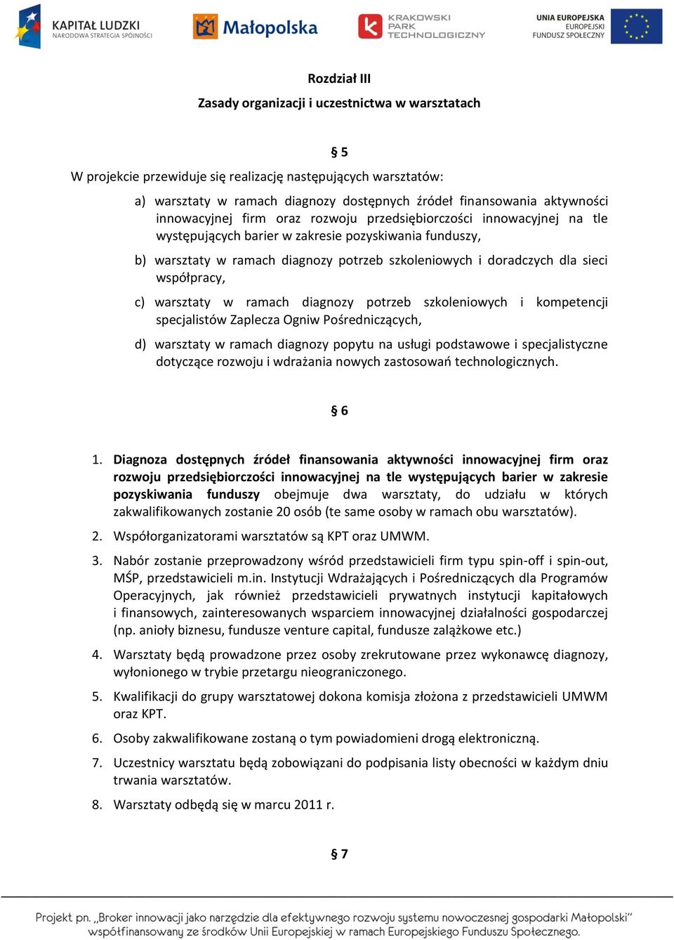 sieci współpracy, c) warsztaty w ramach diagnozy potrzeb szkoleniowych i kompetencji specjalistów Zaplecza Ogniw Pośredniczących, d) warsztaty w ramach diagnozy popytu na usługi podstawowe i