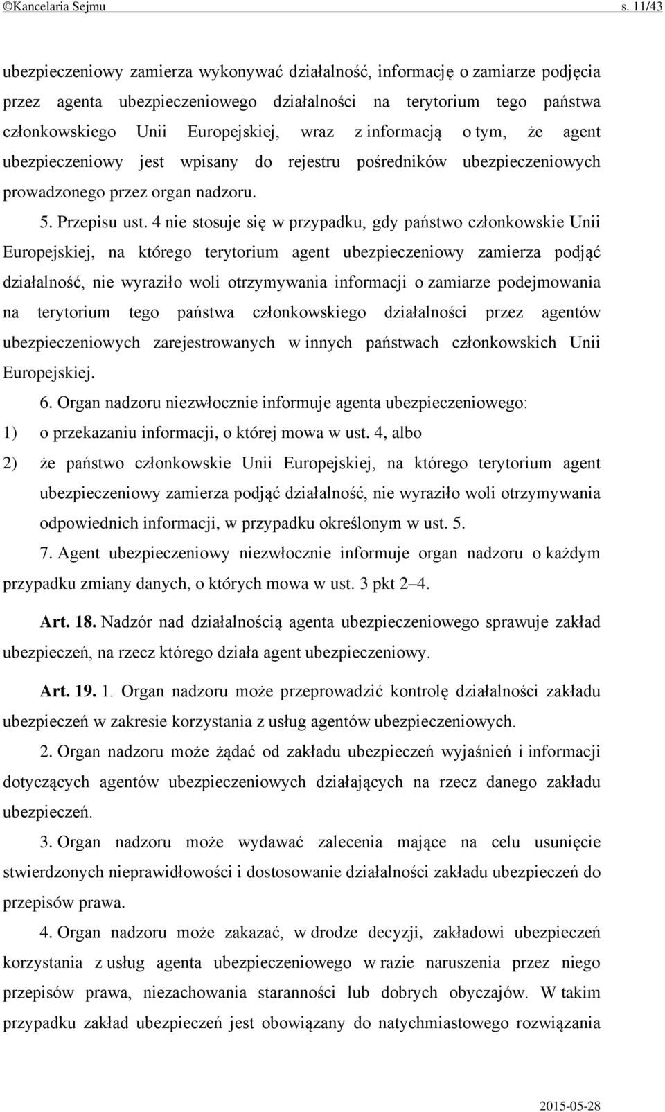 informacją o tym, że agent ubezpieczeniowy jest wpisany do rejestru pośredników ubezpieczeniowych prowadzonego przez organ nadzoru. 5. Przepisu ust.