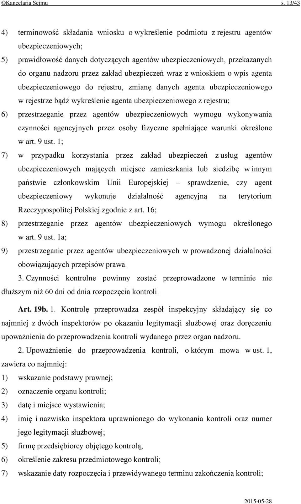 zakład ubezpieczeń wraz z wnioskiem o wpis agenta ubezpieczeniowego do rejestru, zmianę danych agenta ubezpieczeniowego w rejestrze bądź wykreślenie agenta ubezpieczeniowego z rejestru; 6)