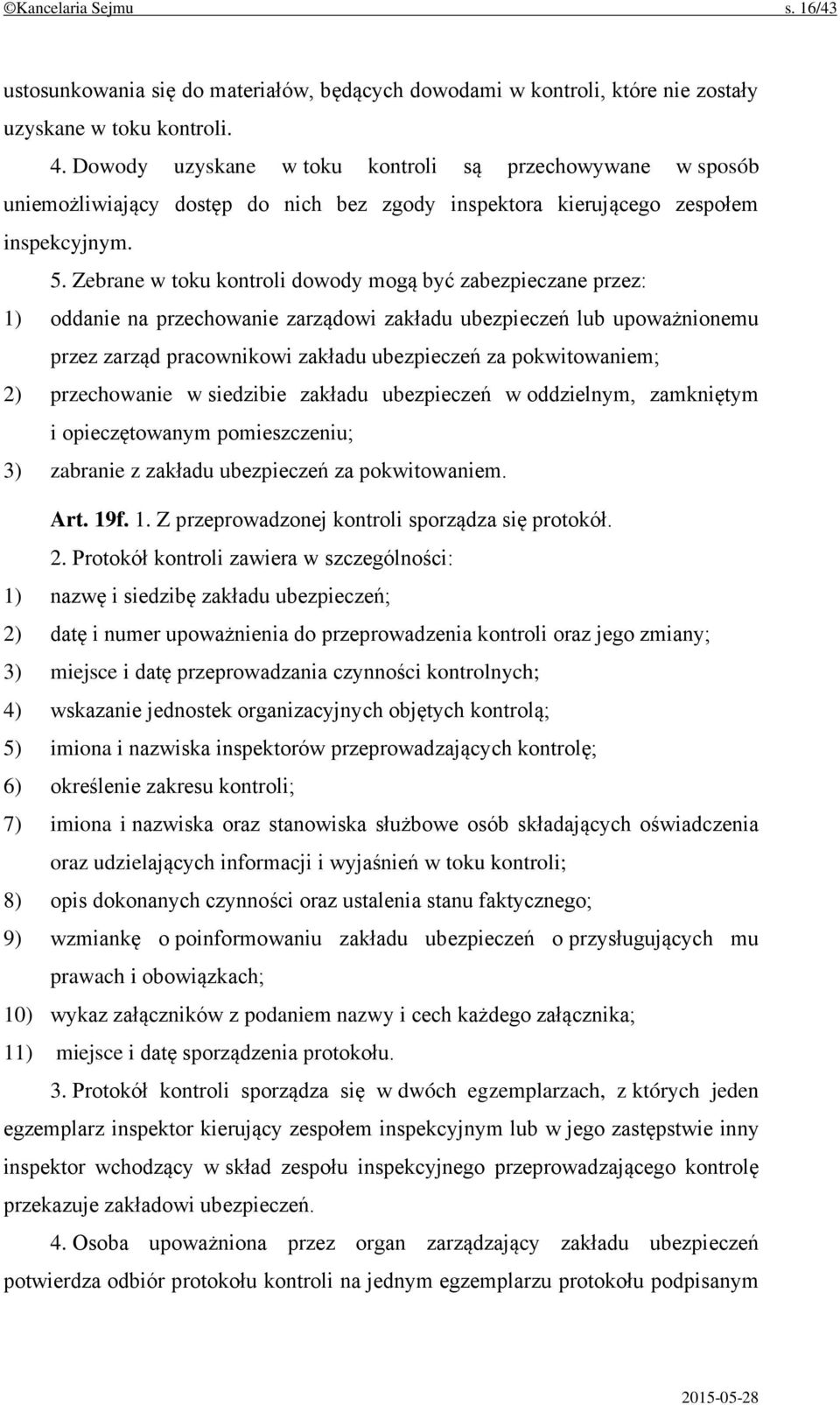 Zebrane w toku kontroli dowody mogą być zabezpieczane przez: 1) oddanie na przechowanie zarządowi zakładu ubezpieczeń lub upoważnionemu przez zarząd pracownikowi zakładu ubezpieczeń za pokwitowaniem;