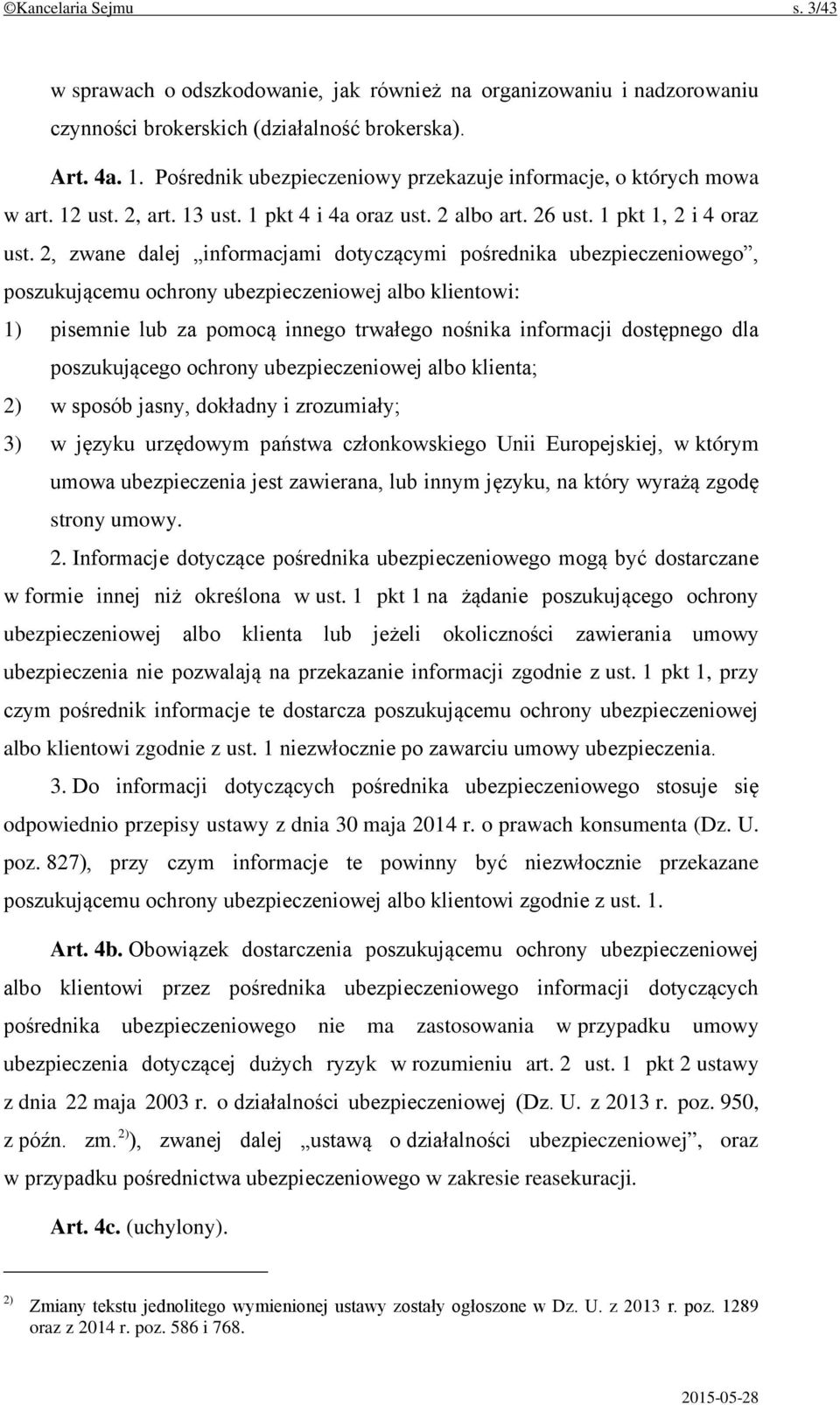 2, zwane dalej informacjami dotyczącymi pośrednika ubezpieczeniowego, poszukującemu ochrony ubezpieczeniowej albo klientowi: 1) pisemnie lub za pomocą innego trwałego nośnika informacji dostępnego