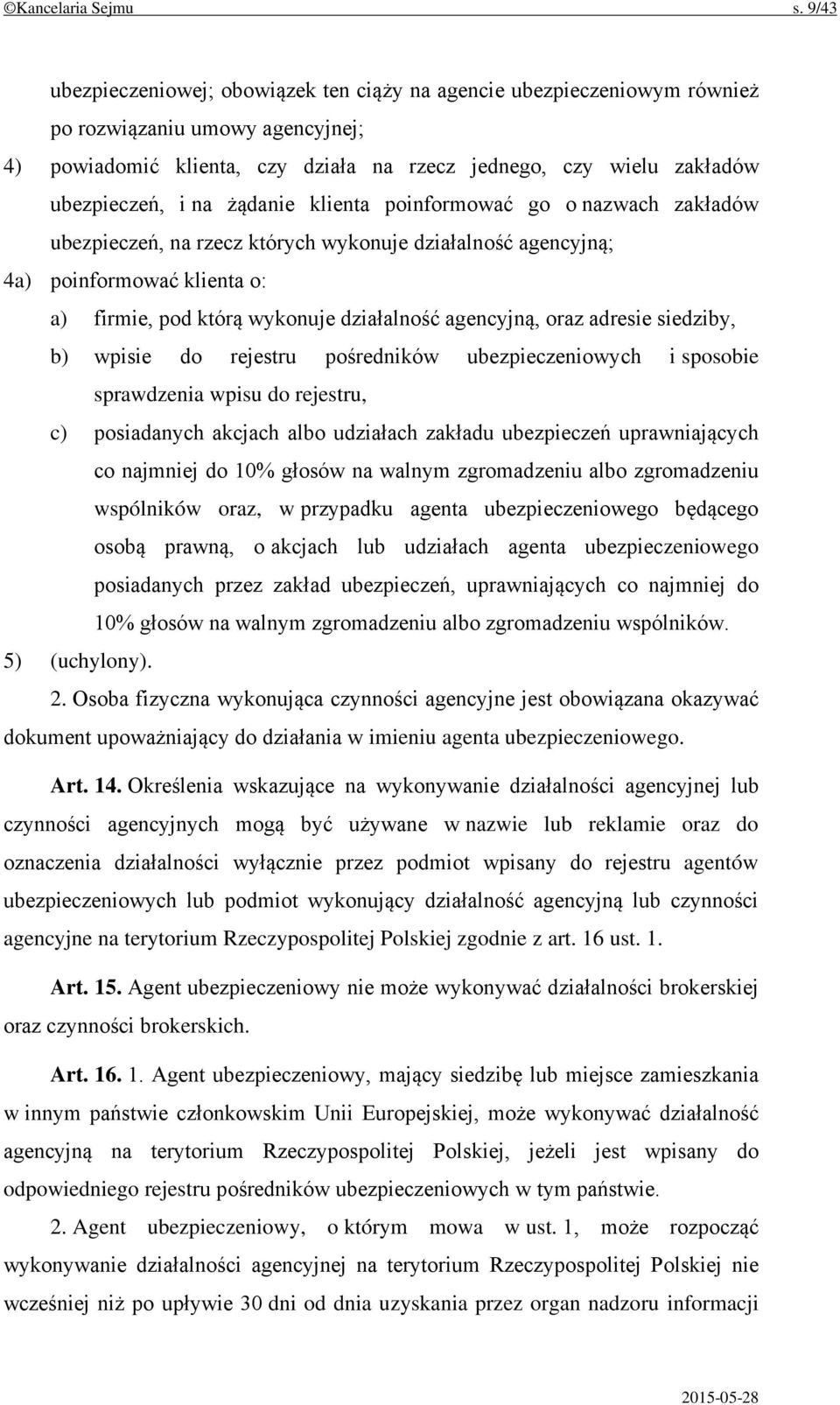 na żądanie klienta poinformować go o nazwach zakładów ubezpieczeń, na rzecz których wykonuje działalność agencyjną; 4a) poinformować klienta o: a) firmie, pod którą wykonuje działalność agencyjną,