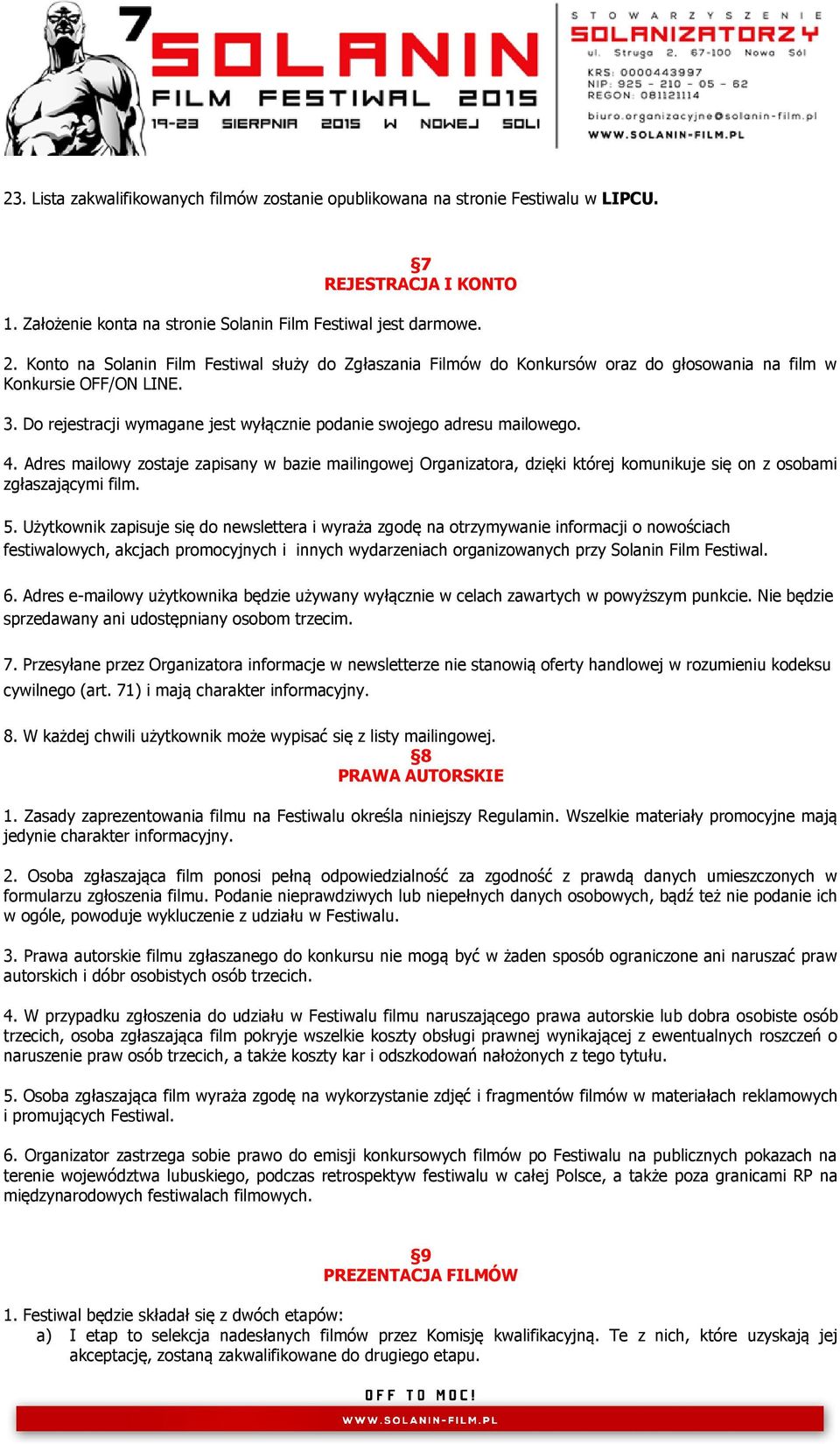 4. Adres mailowy zostaje zapisany w bazie mailingowej Organizatora, dzięki której komunikuje się on z osobami zgłaszającymi film. 5.